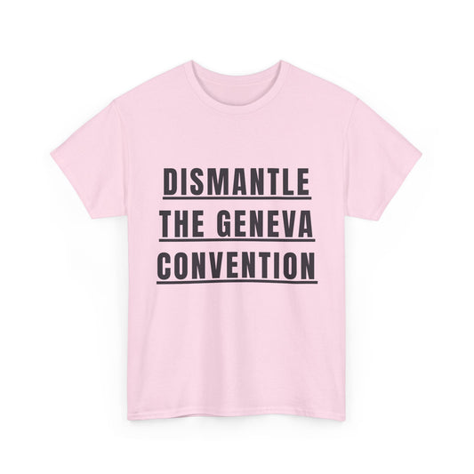 “Dismantle the Geneva Convention” T-Shirt