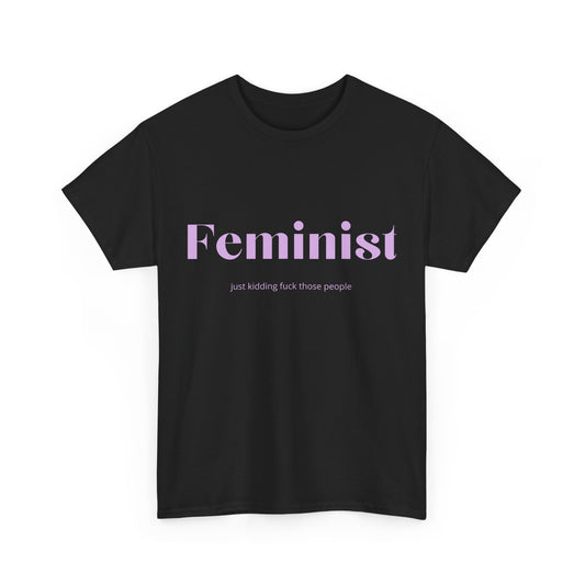 “Feminist… Just Kidding” T-Shirt