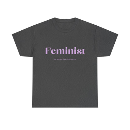“Feminist… Just Kidding” T-Shirt