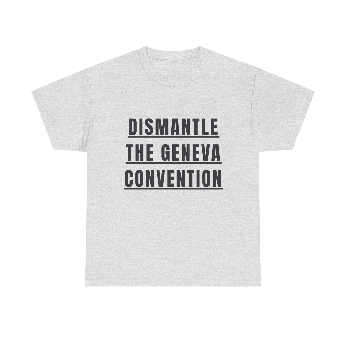 “Dismantle the Geneva Convention” T-Shirt