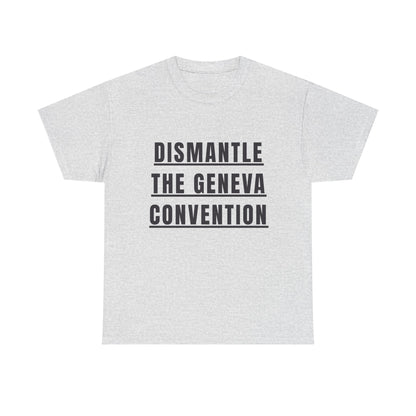 “Dismantle the Geneva Convention” T-Shirt