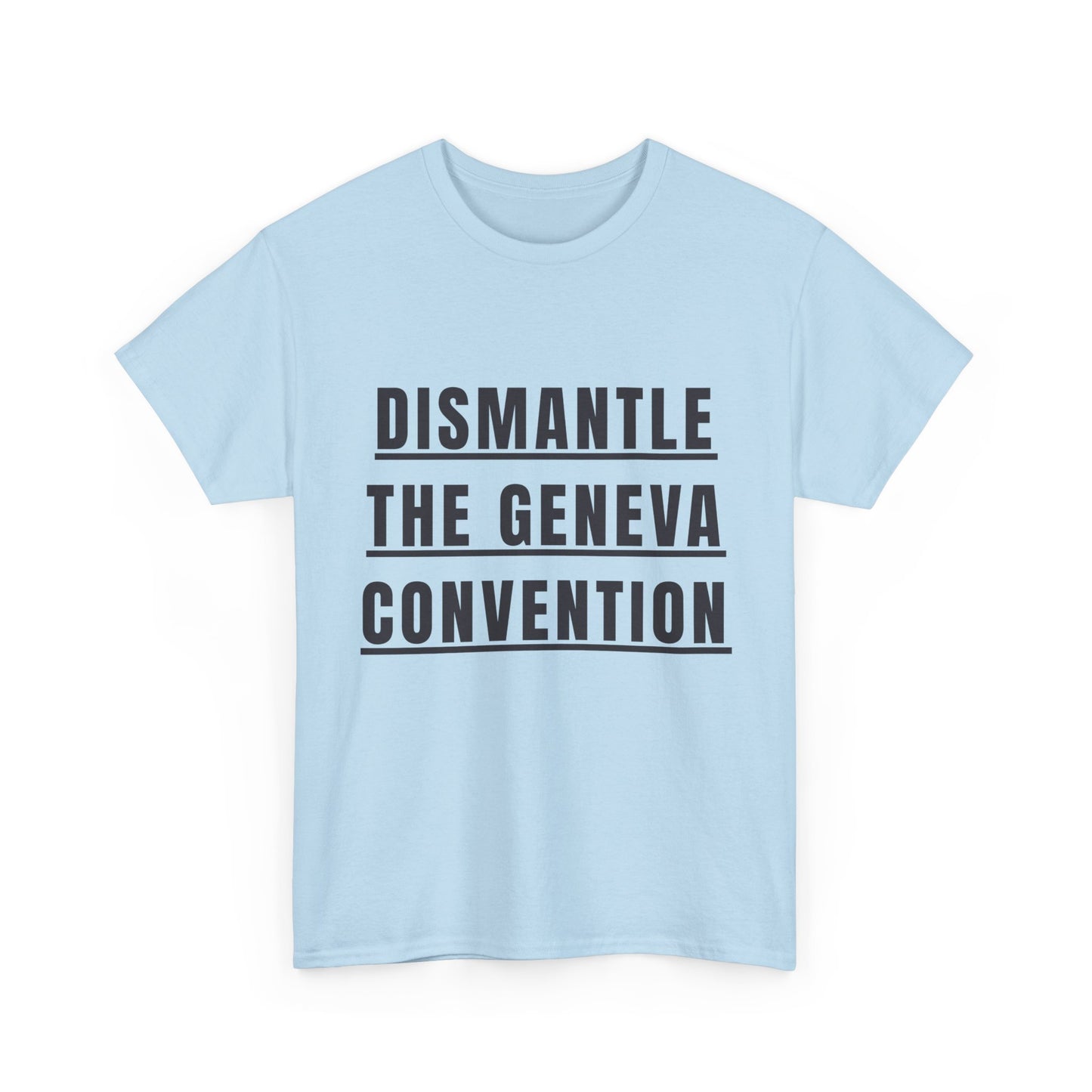 “Dismantle the Geneva Convention” T-Shirt
