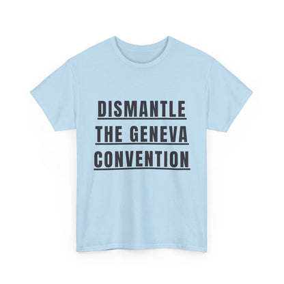 “Dismantle the Geneva Convention” T-Shirt