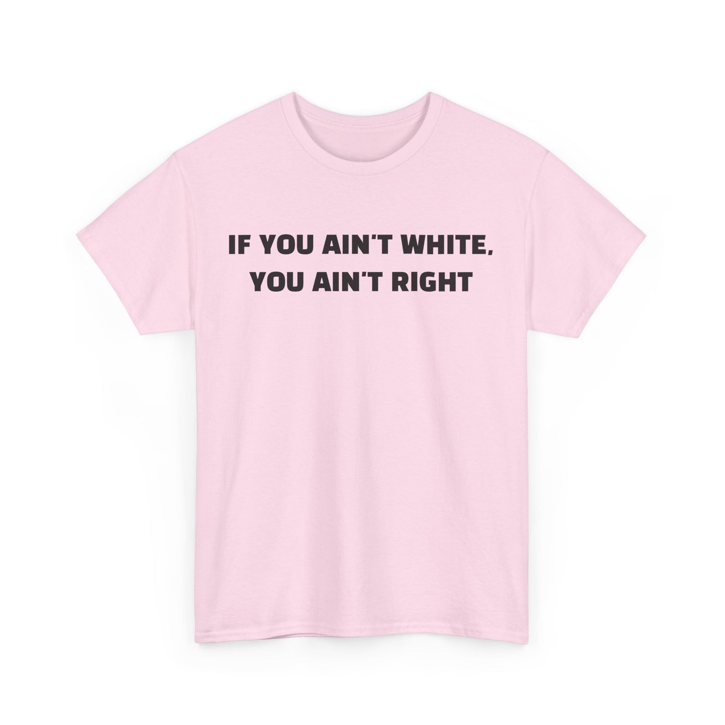 "If You Ain't White You Ain't Right" T-Shirt