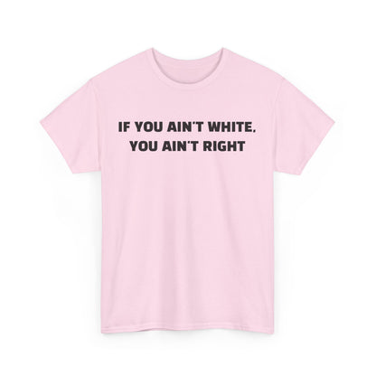 "If You Ain't White You Ain't Right" T-Shirt