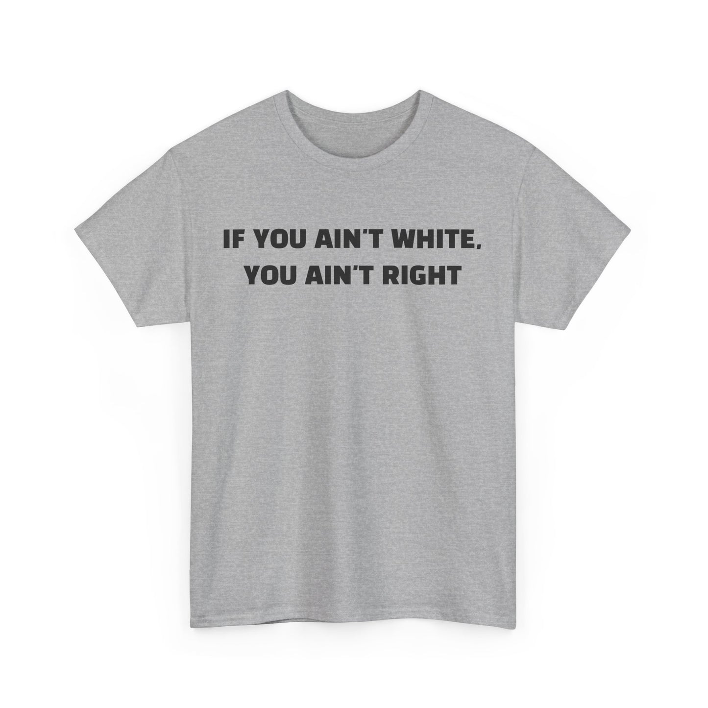 "If You Ain't White You Ain't Right" T-Shirt