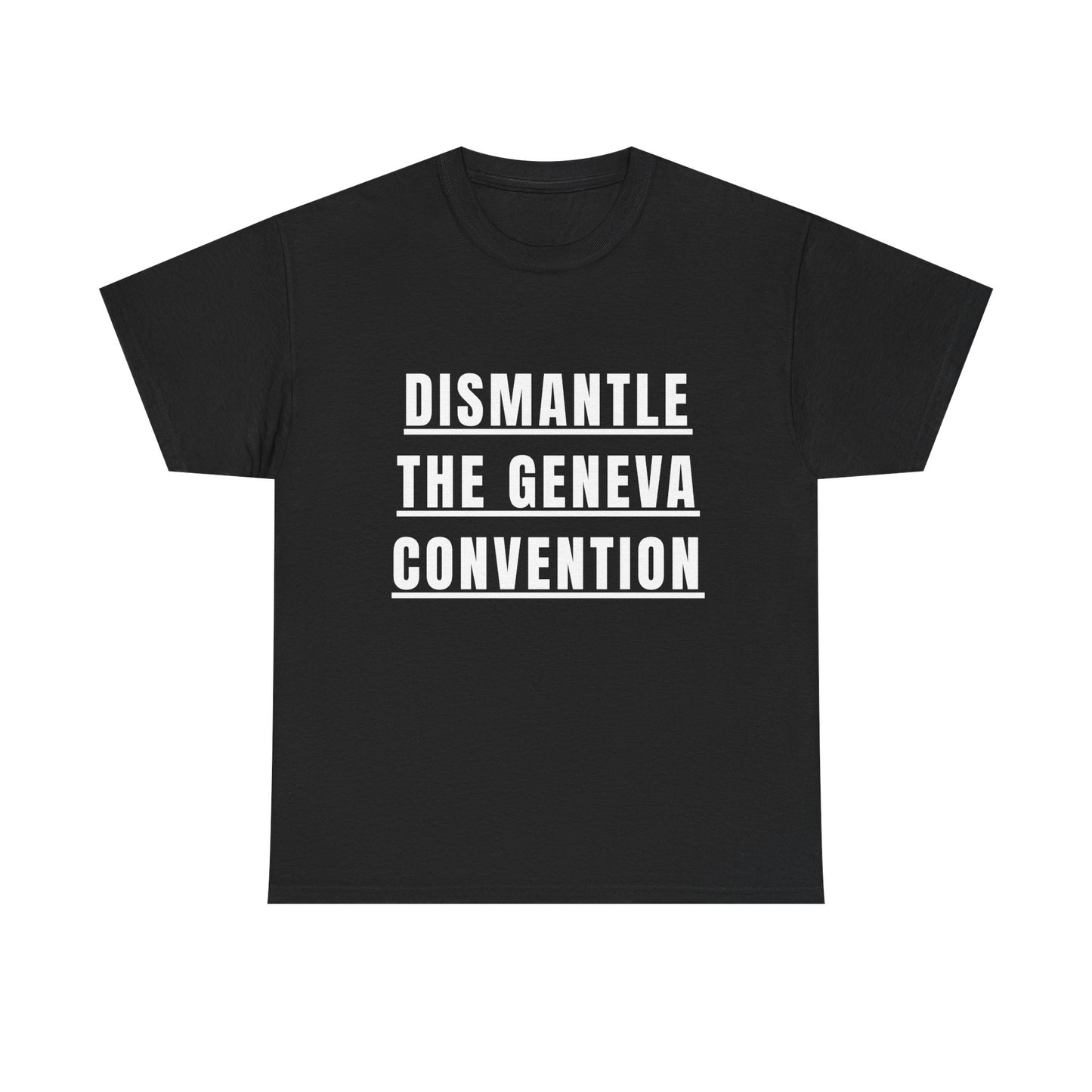 “Dismantle the Geneva Convention” T-Shirt