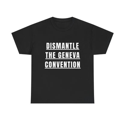 “Dismantle the Geneva Convention” T-Shirt