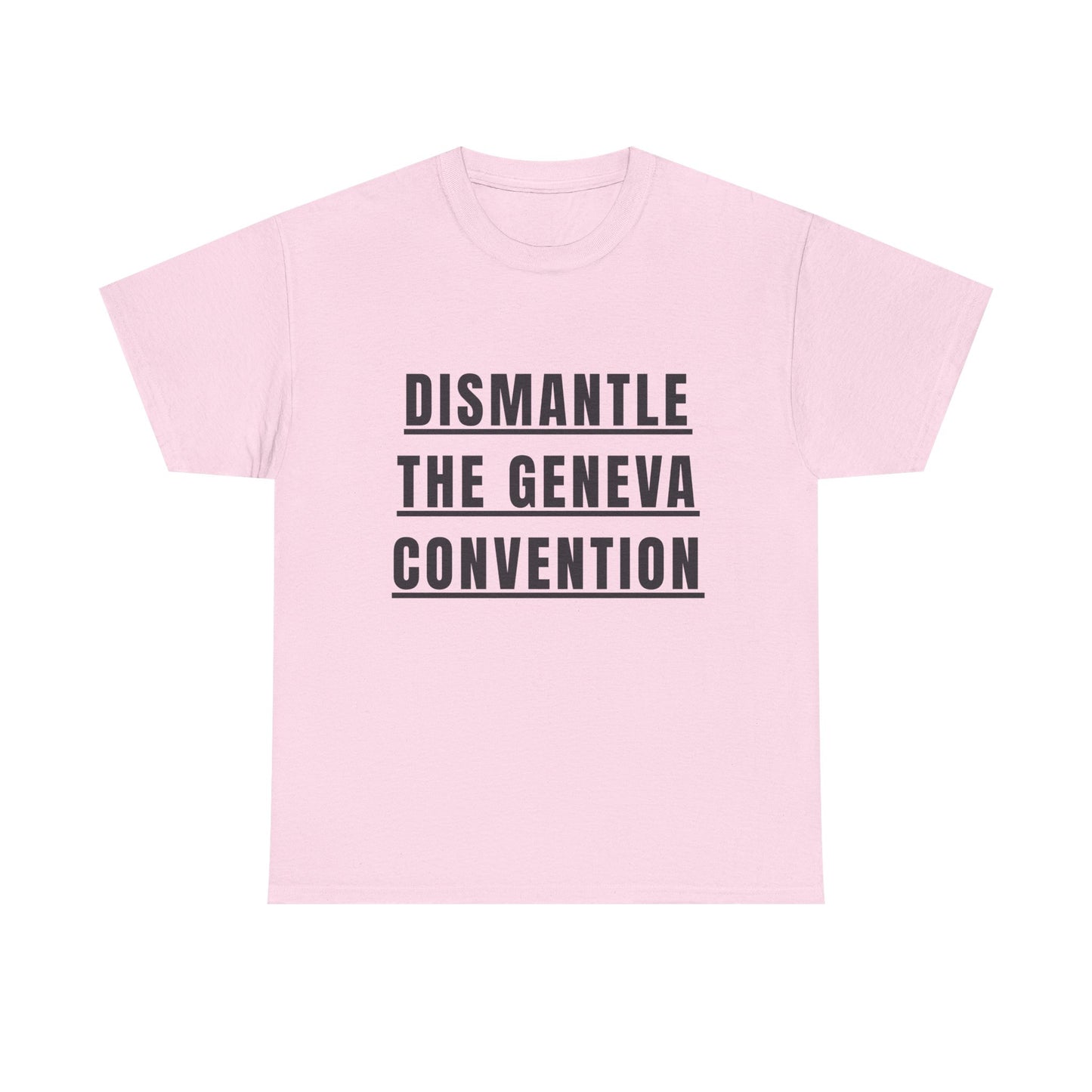 “Dismantle the Geneva Convention” T-Shirt