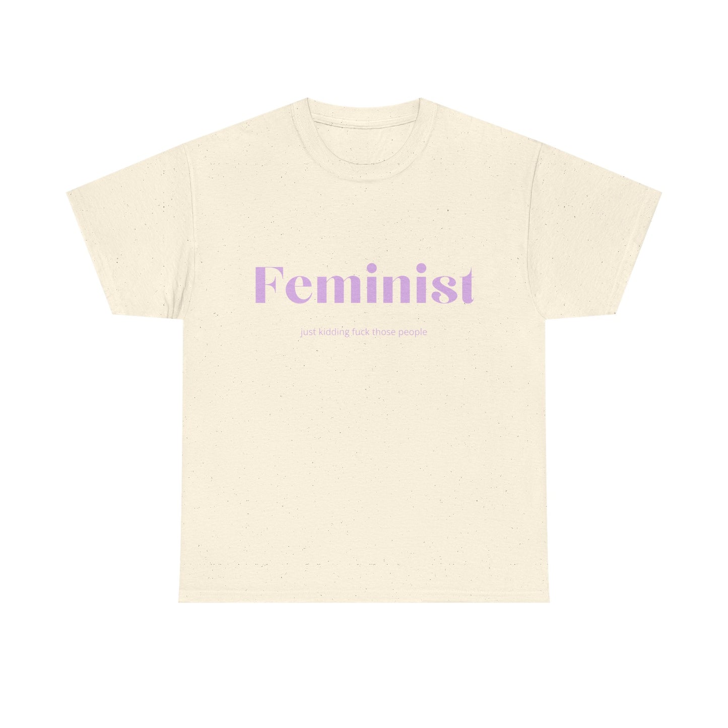 “Feminist… Just Kidding” T-Shirt