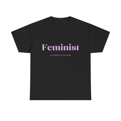 “Feminist… Just Kidding” T-Shirt