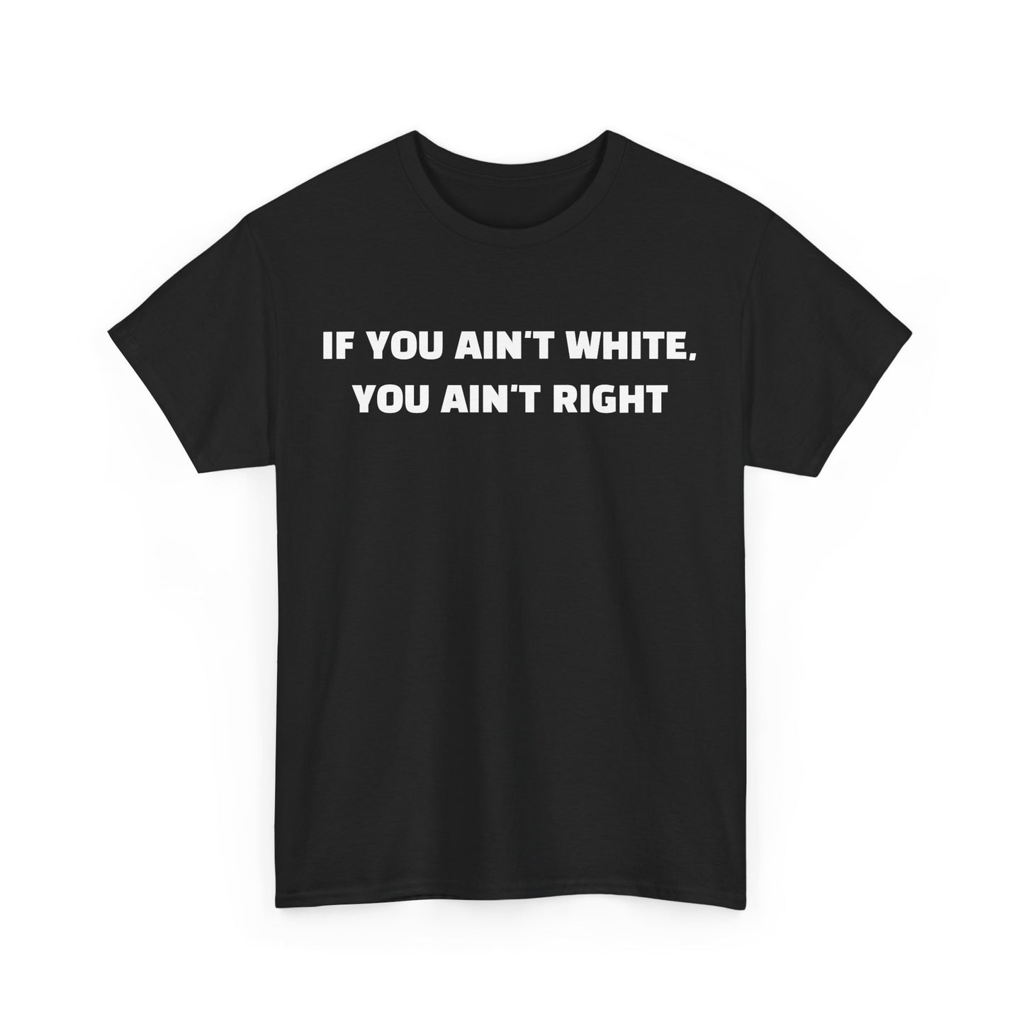 "If You Ain't White You Ain't Right" T-Shirt