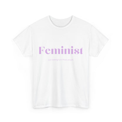 “Feminist… Just Kidding” T-Shirt