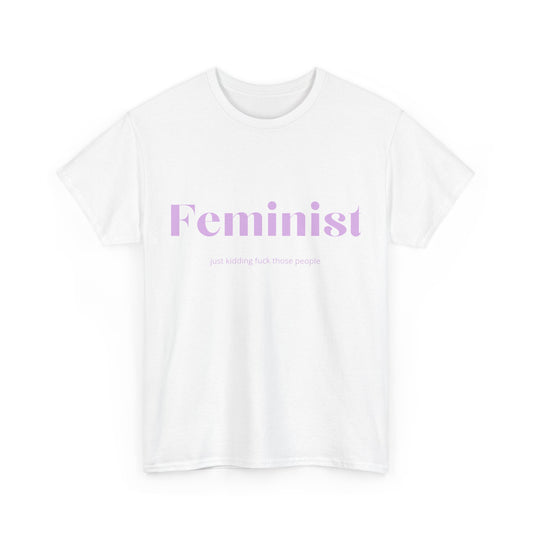 “Feminist… Just Kidding” T-Shirt