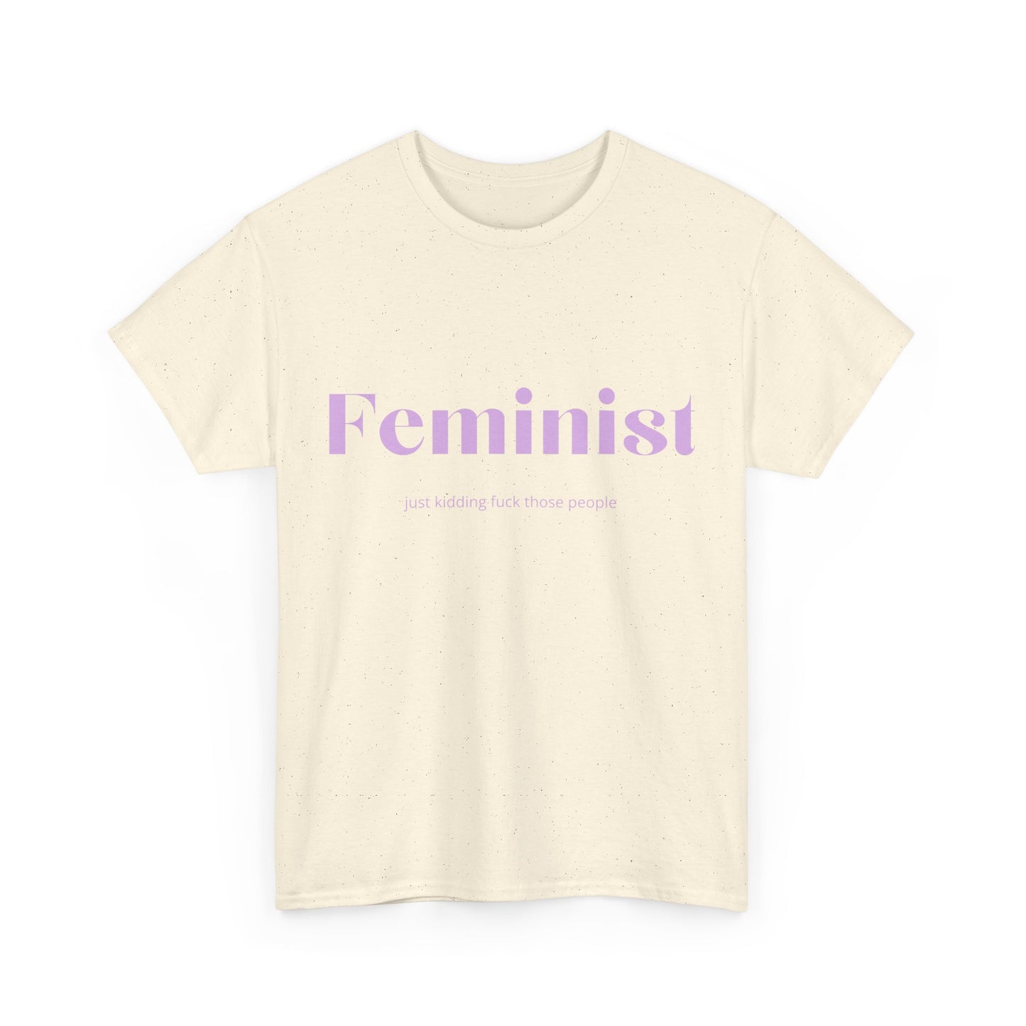 “Feminist… Just Kidding” T-Shirt