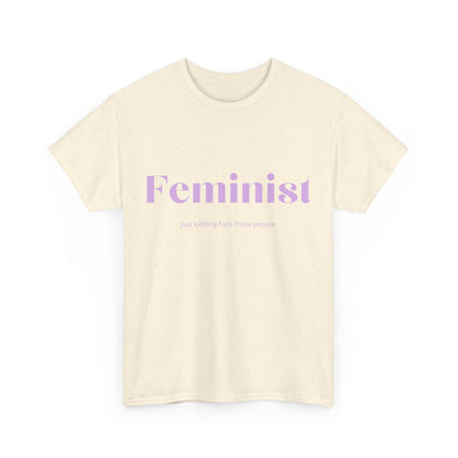 “Feminist… Just Kidding” T-Shirt