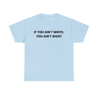 "If You Ain't White You Ain't Right" T-Shirt
