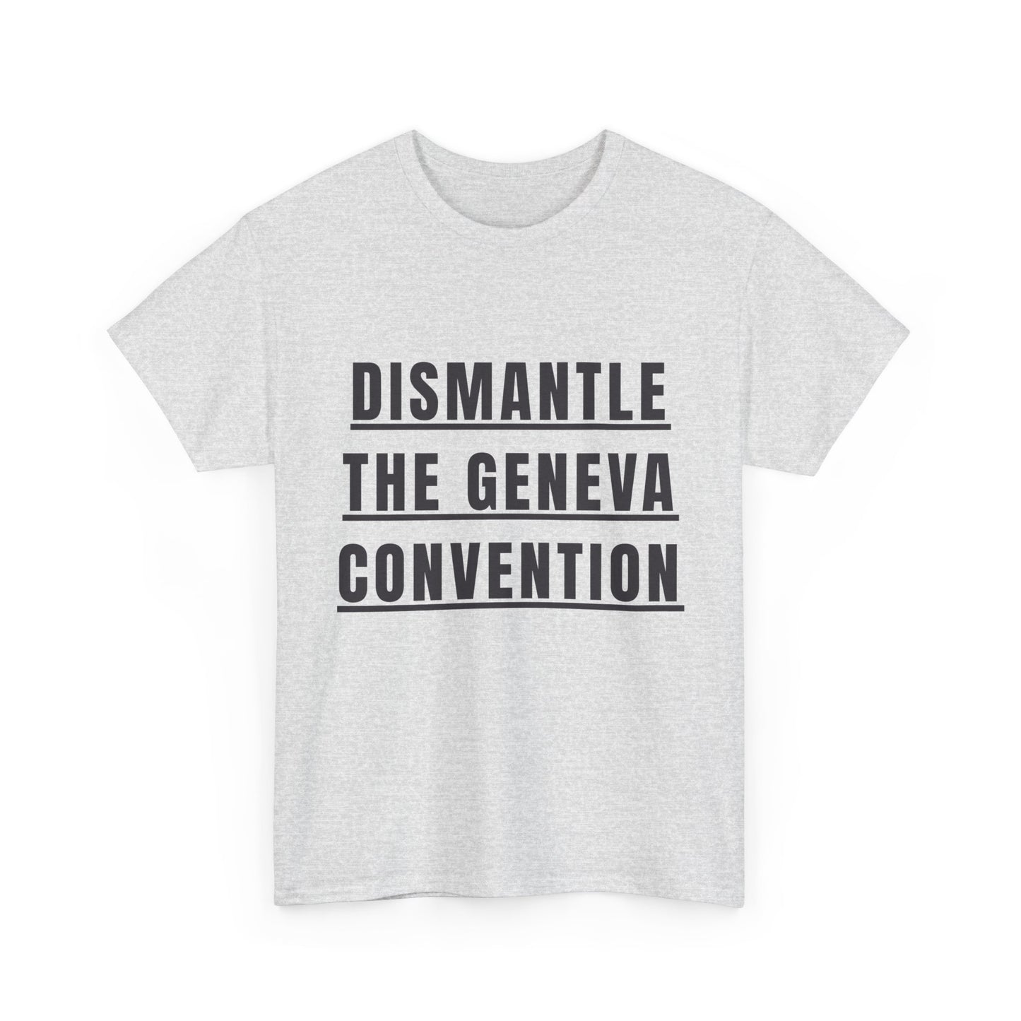 “Dismantle the Geneva Convention” T-Shirt