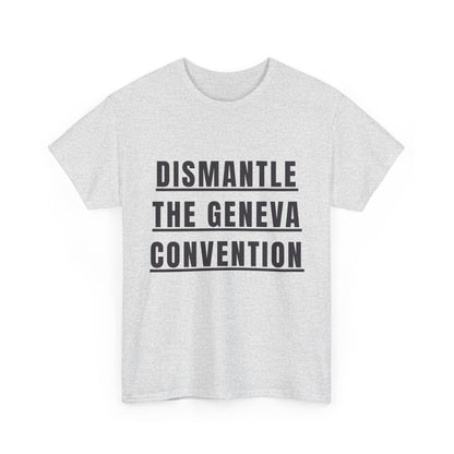 “Dismantle the Geneva Convention” T-Shirt