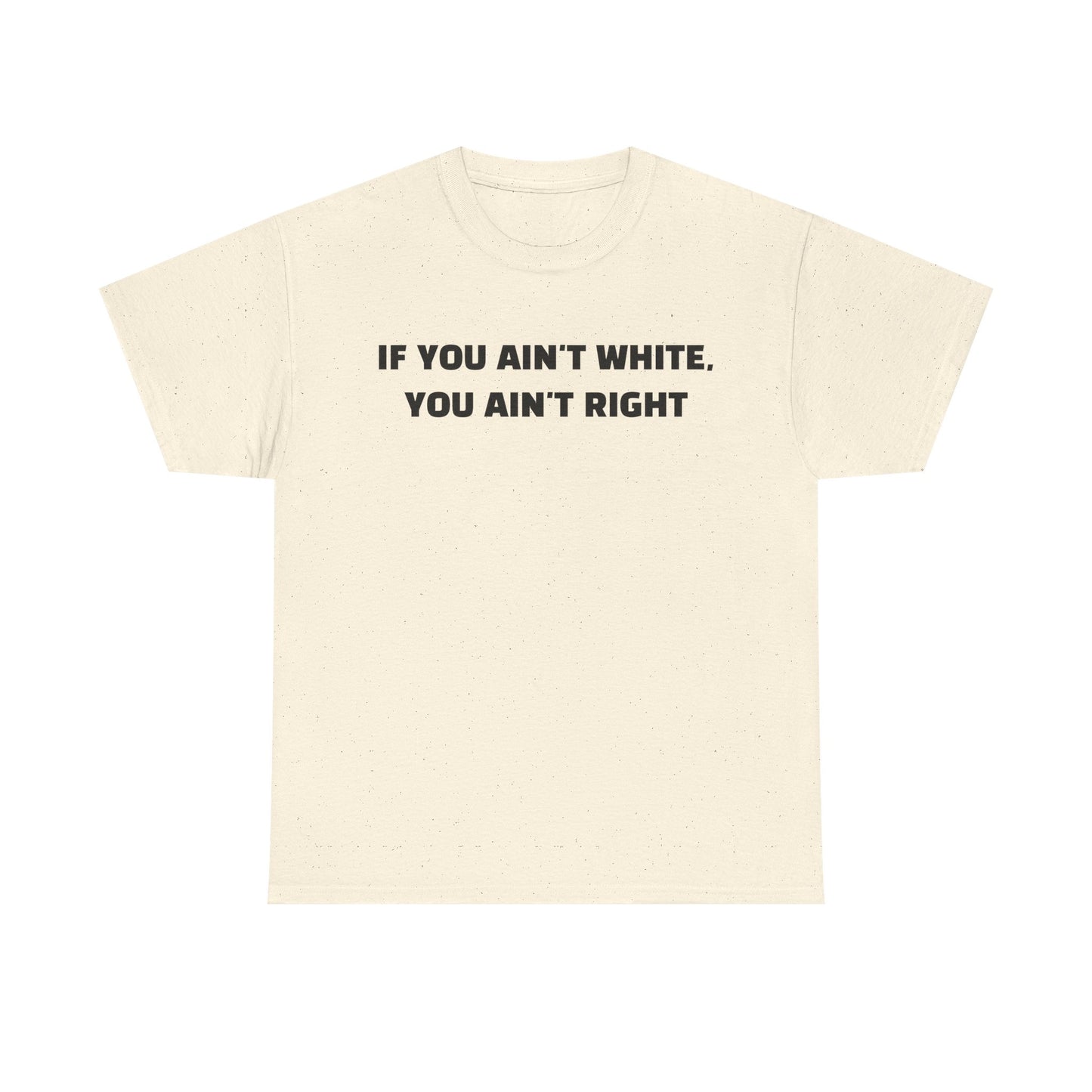 "If You Ain't White You Ain't Right" T-Shirt