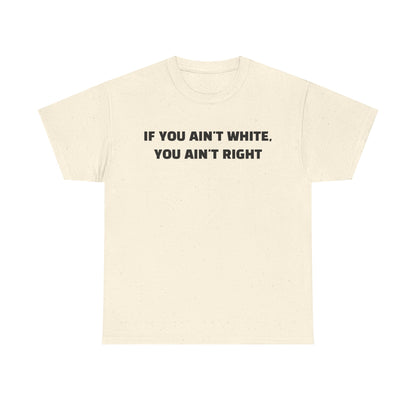 "If You Ain't White You Ain't Right" T-Shirt
