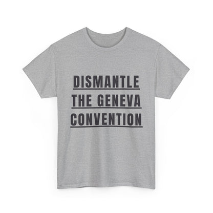 “Dismantle the Geneva Convention” T-Shirt