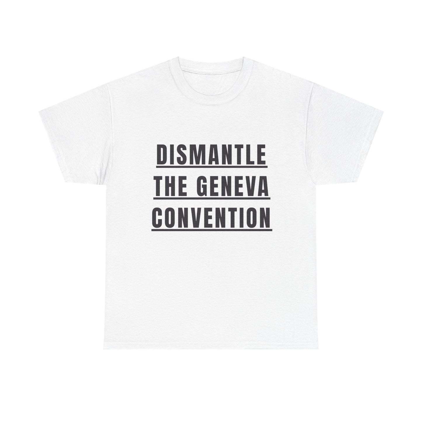 “Dismantle the Geneva Convention” T-Shirt