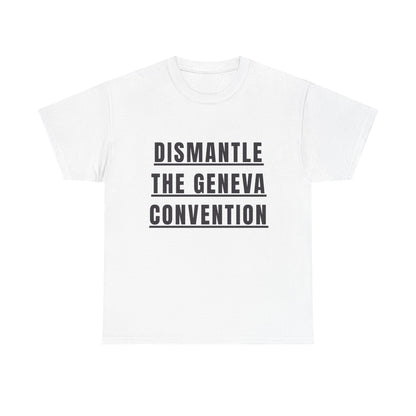 “Dismantle the Geneva Convention” T-Shirt