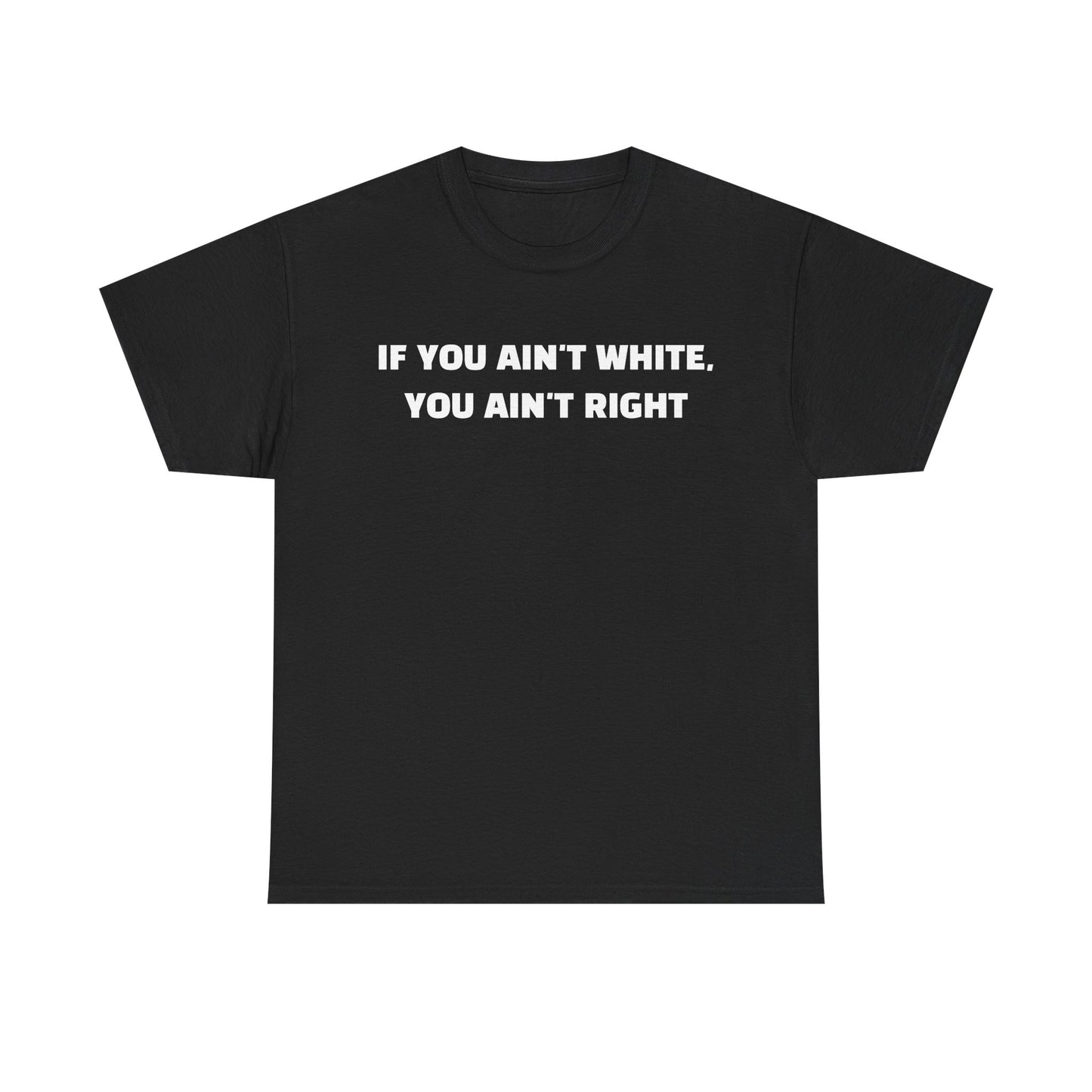 "If You Ain't White You Ain't Right" T-Shirt