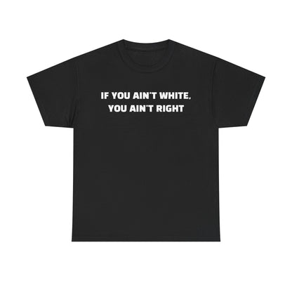 "If You Ain't White You Ain't Right" T-Shirt