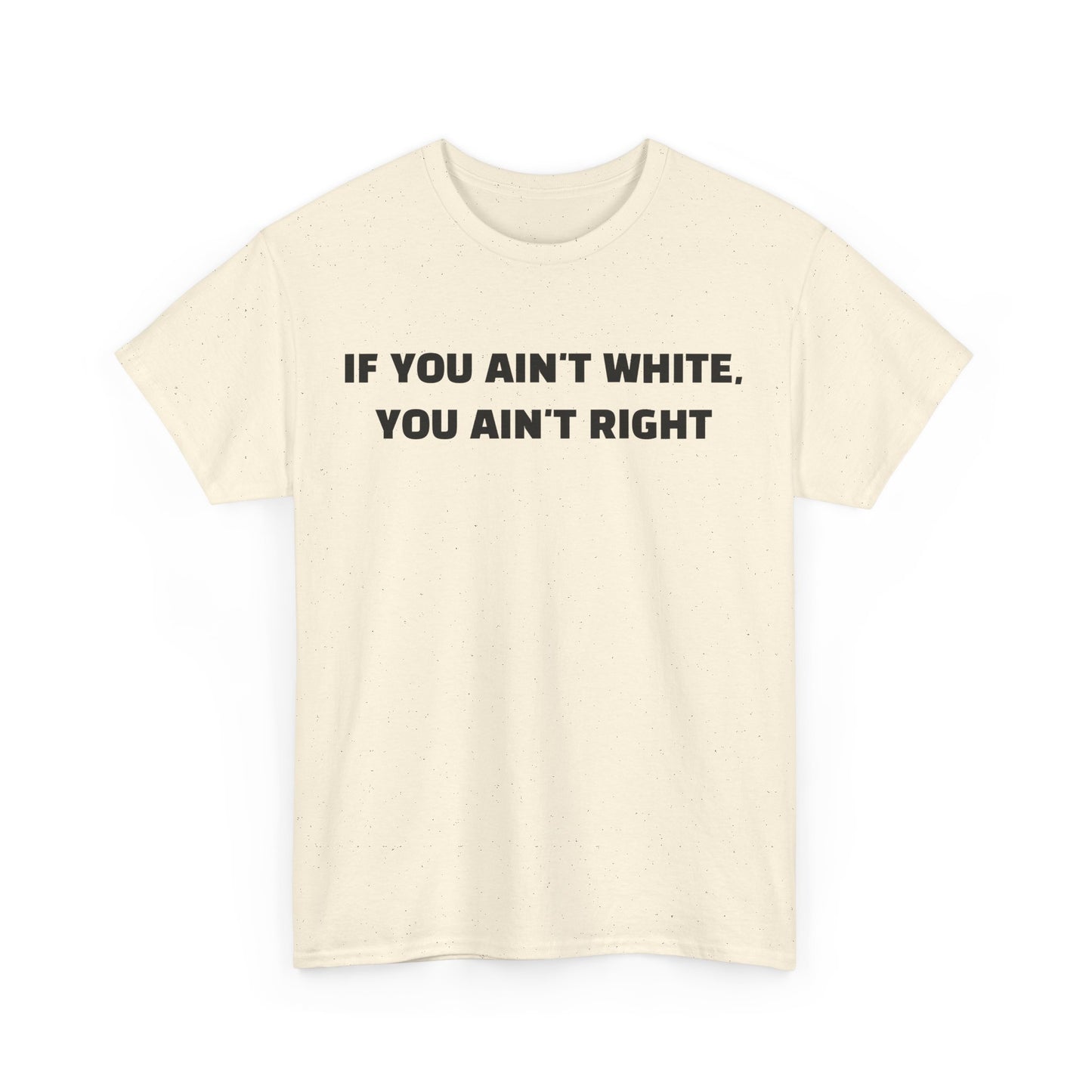 "If You Ain't White You Ain't Right" T-Shirt