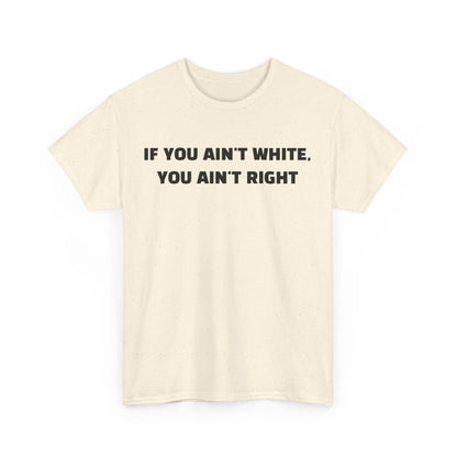 "If You Ain't White You Ain't Right" T-Shirt