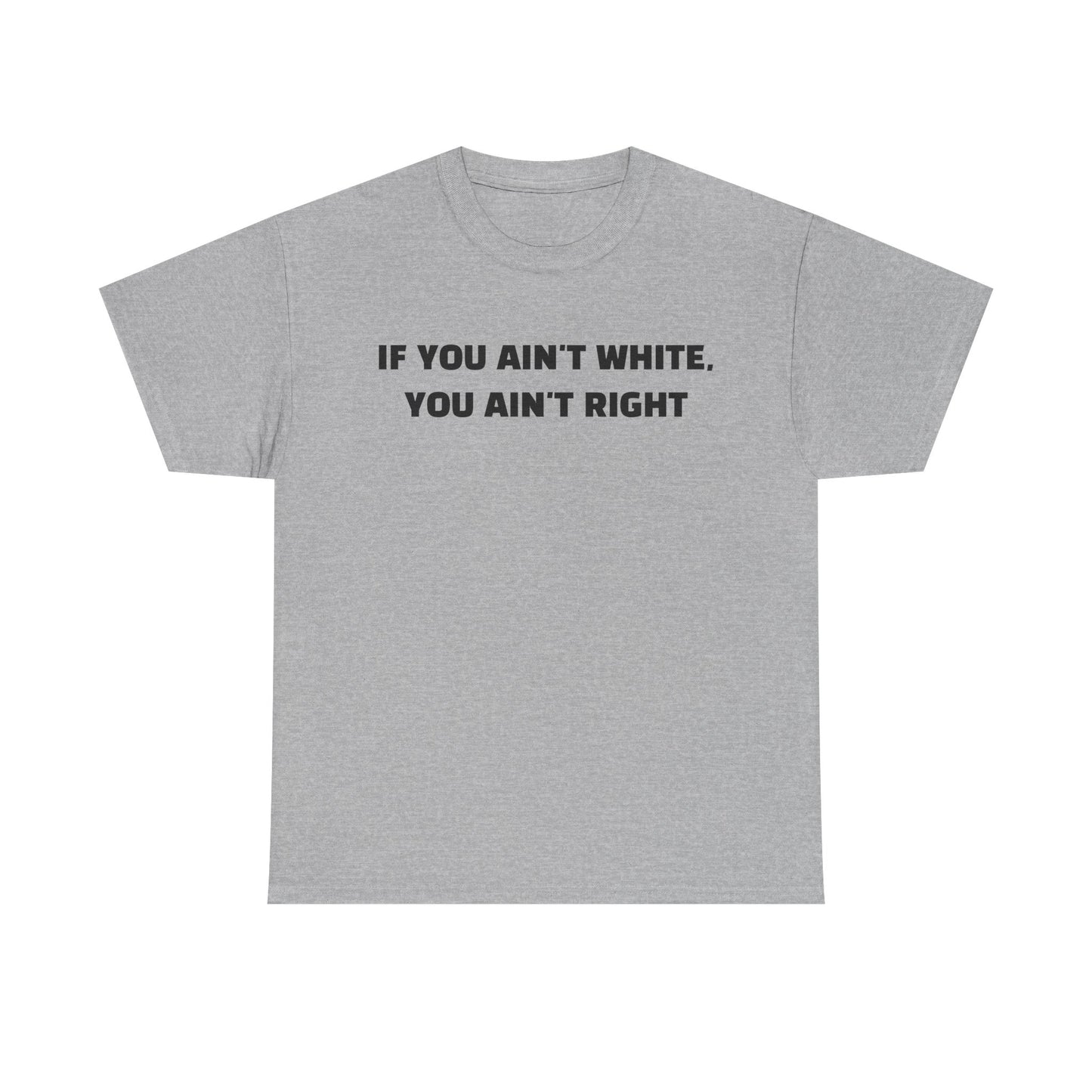 "If You Ain't White You Ain't Right" T-Shirt
