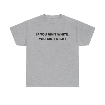 "If You Ain't White You Ain't Right" T-Shirt