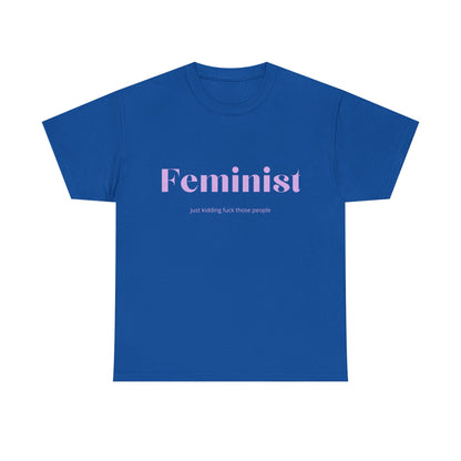 “Feminist… Just Kidding” T-Shirt