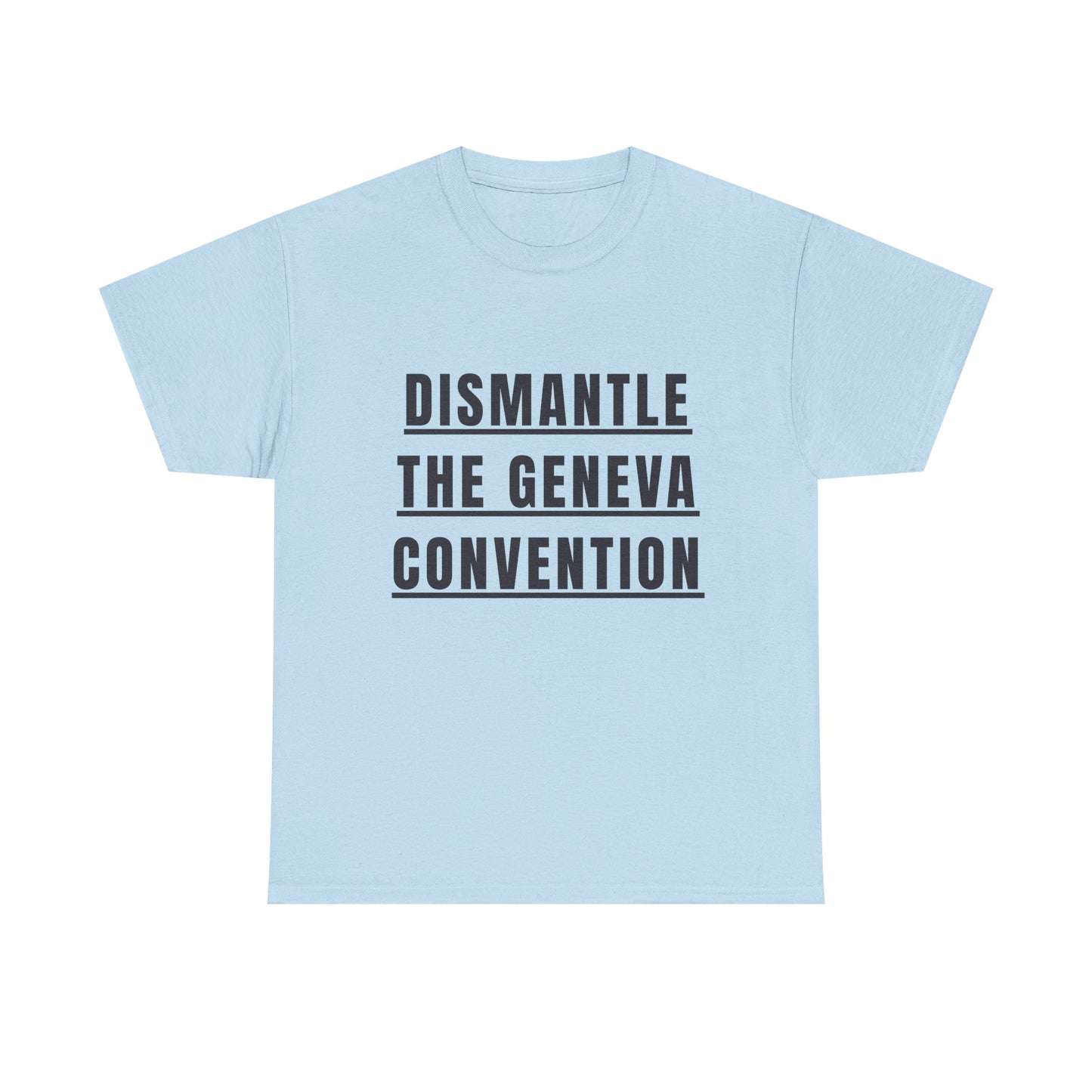 “Dismantle the Geneva Convention” T-Shirt