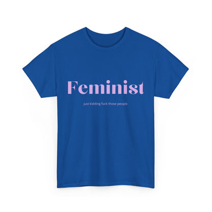 “Feminist… Just Kidding” T-Shirt