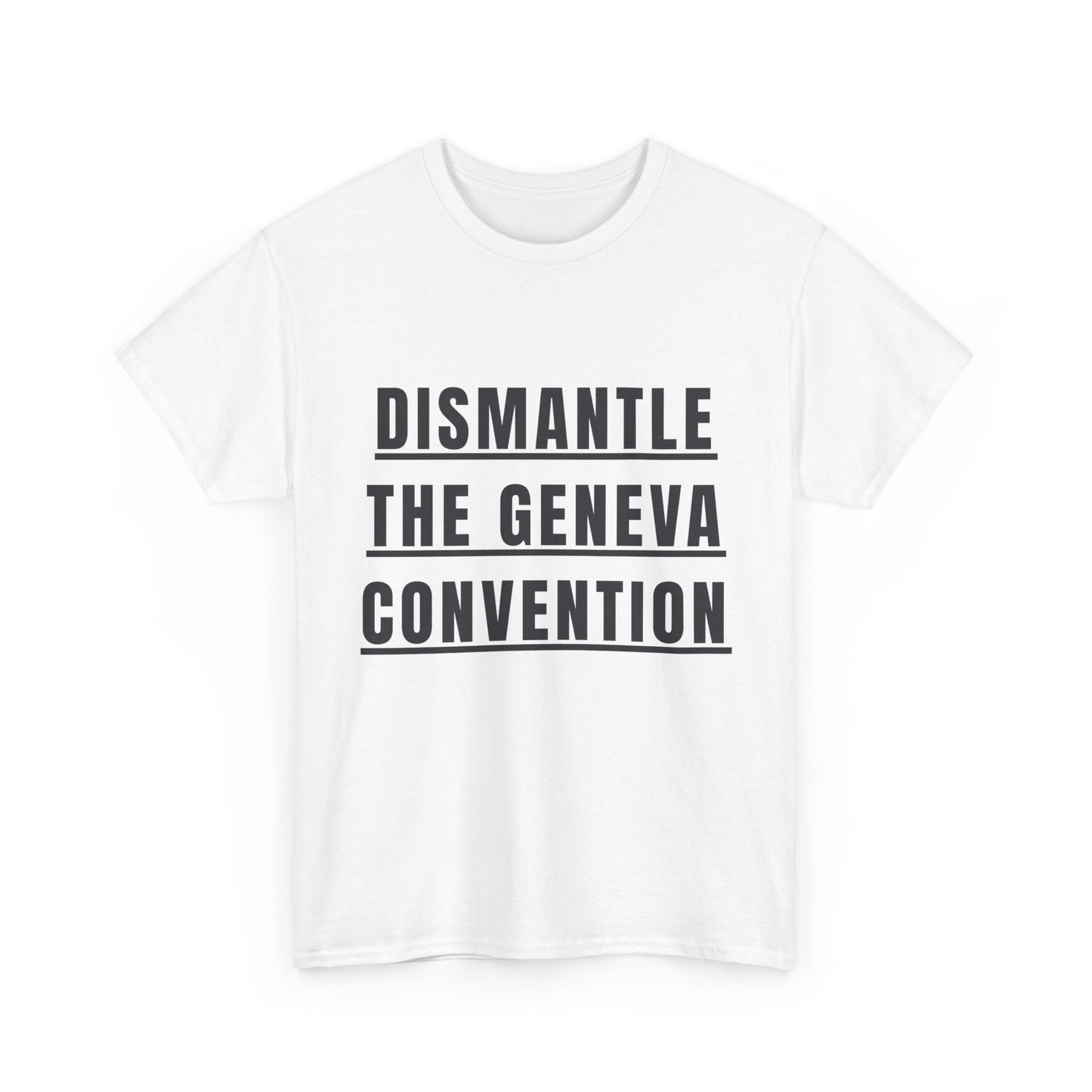 “Dismantle the Geneva Convention” T-Shirt