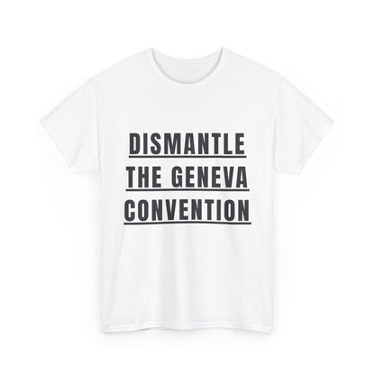 “Dismantle the Geneva Convention” T-Shirt