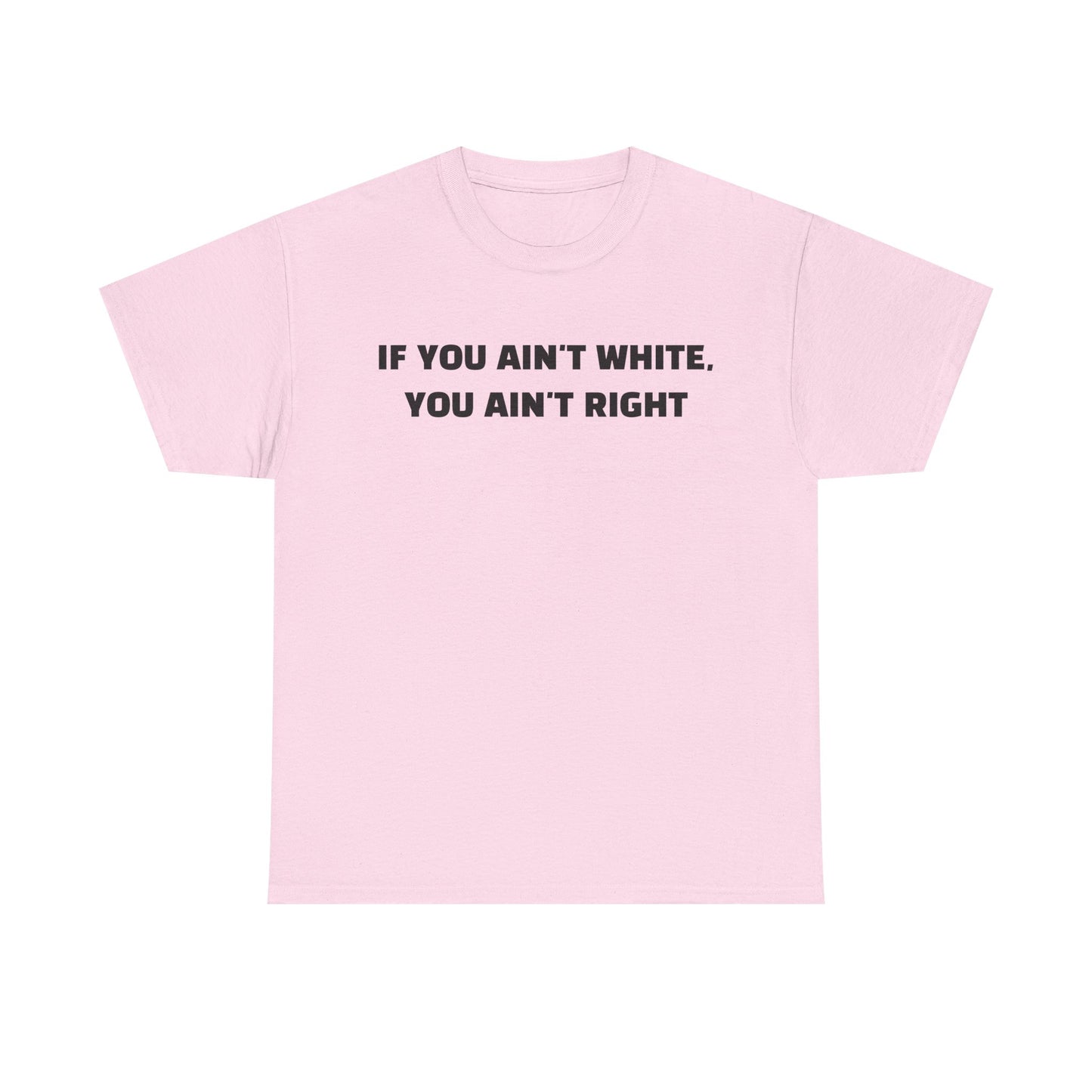 "If You Ain't White You Ain't Right" T-Shirt