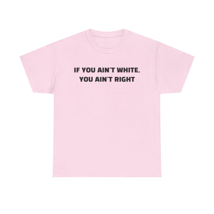 "If You Ain't White You Ain't Right" T-Shirt