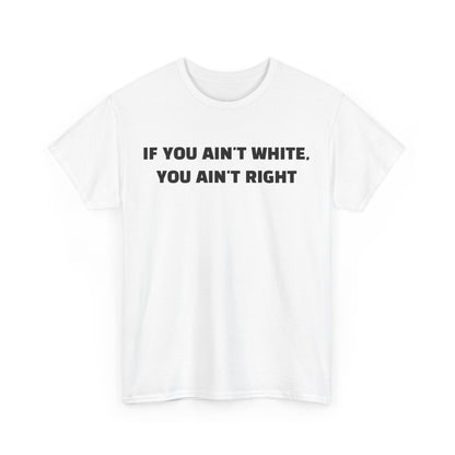 "If You Ain't White You Ain't Right" T-Shirt