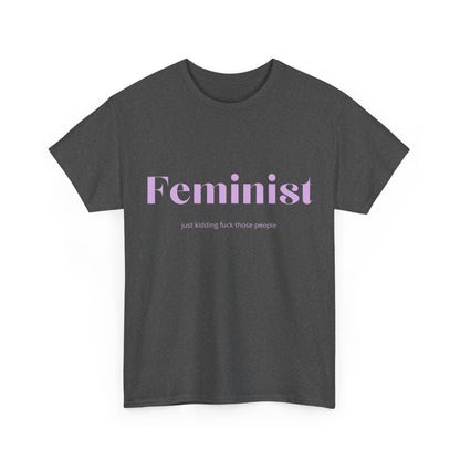 “Feminist… Just Kidding” T-Shirt