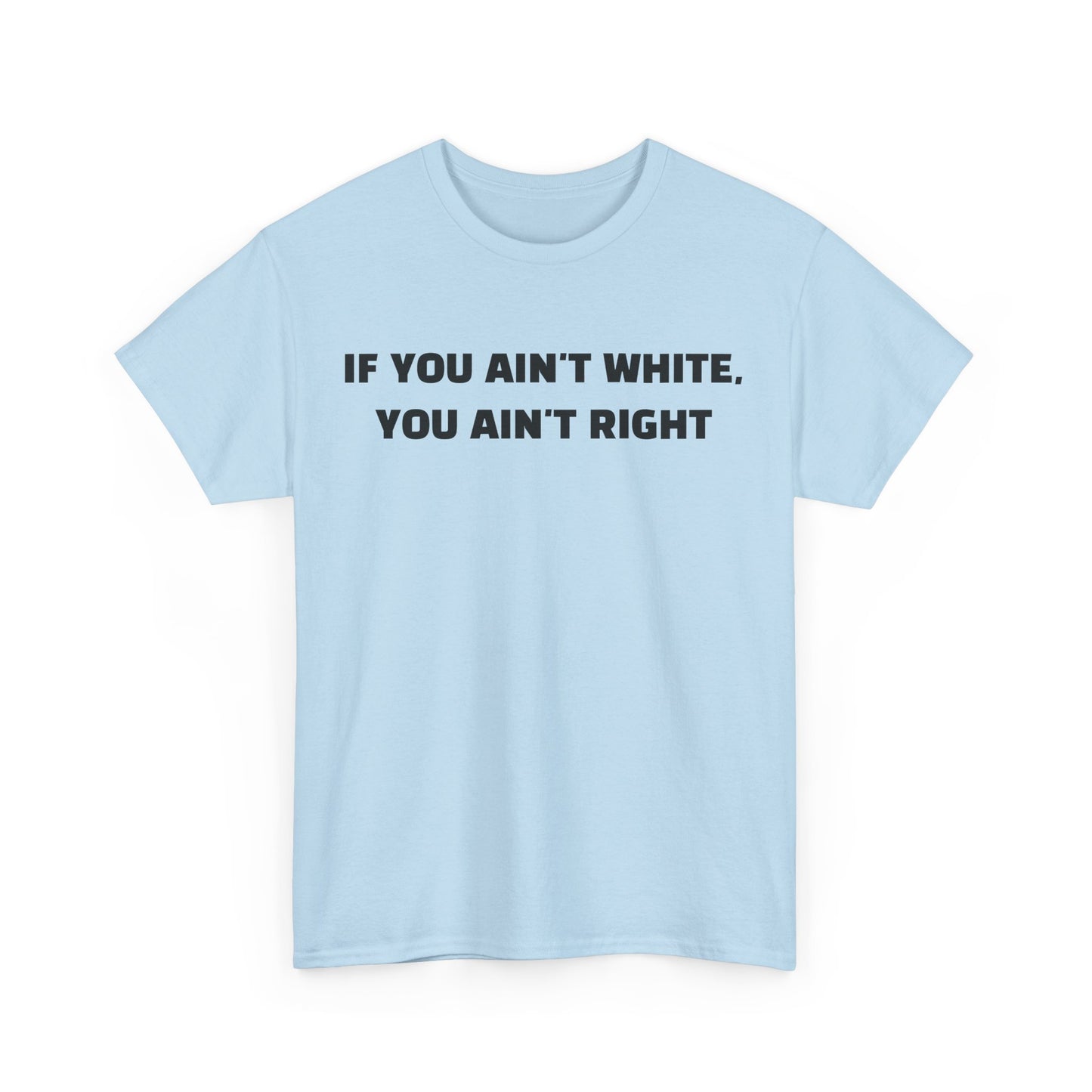 "If You Ain't White You Ain't Right" T-Shirt