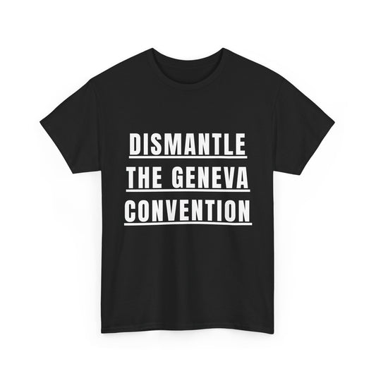 “Dismantle the Geneva Convention” T-Shirt