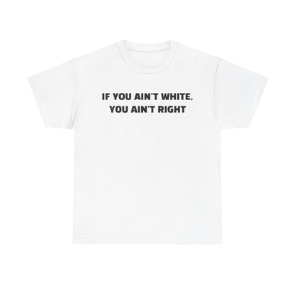 "If You Ain't White You Ain't Right" T-Shirt