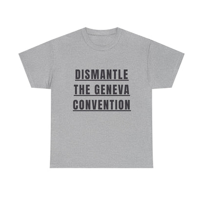 “Dismantle the Geneva Convention” T-Shirt